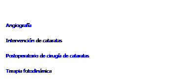 Cuadro de texto: &nbsp;
Angiografía
Intervención de cataratas
Postoperatorio de cirugía de cataratas
Terapia fotodinámica
&nbsp;
&nbsp;
