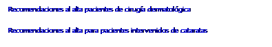 Cuadro de texto: Recomendaciones al alta pacientes de cirugía dermatológica
Recomendaciones al alta para pacientes intervenidos de cataratas
