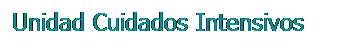 Cuadro de texto: Unidad Cuidados Intensivos
