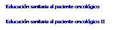 Cuadro de texto: Educación sanitaria al paciente oncológico
Educación sanitaria al paciente oncológico II

