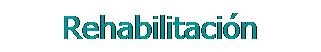 Cuadro de texto: Rehabilitación
