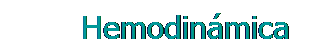Cuadro de texto: &nbsp;&nbsp;&nbsp; Hemodinámica
